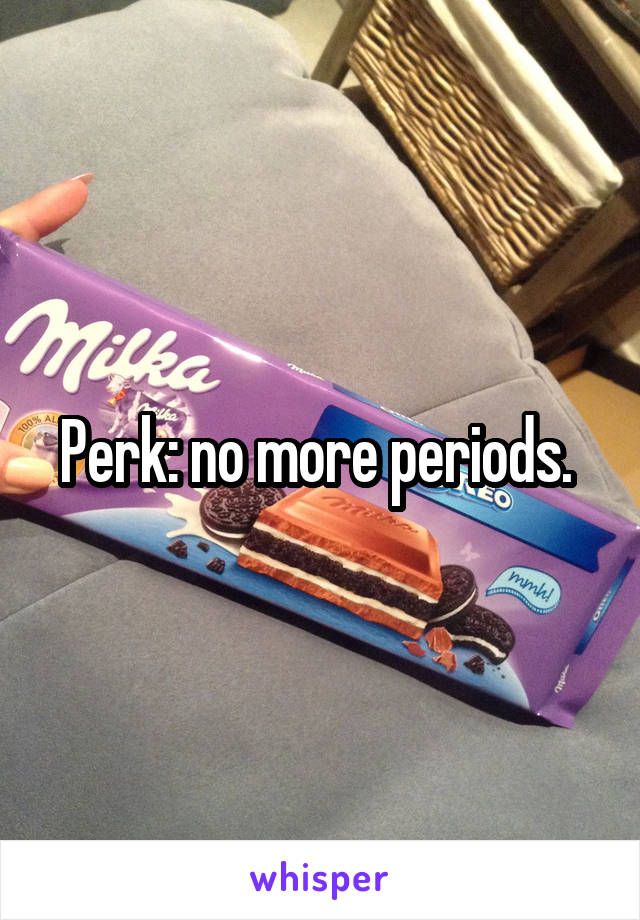 Perk: no more periods. 