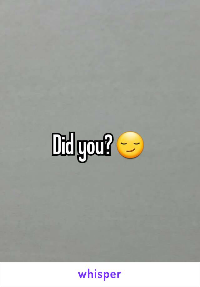 Did you?😏