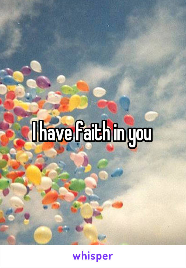 I have faith in you 