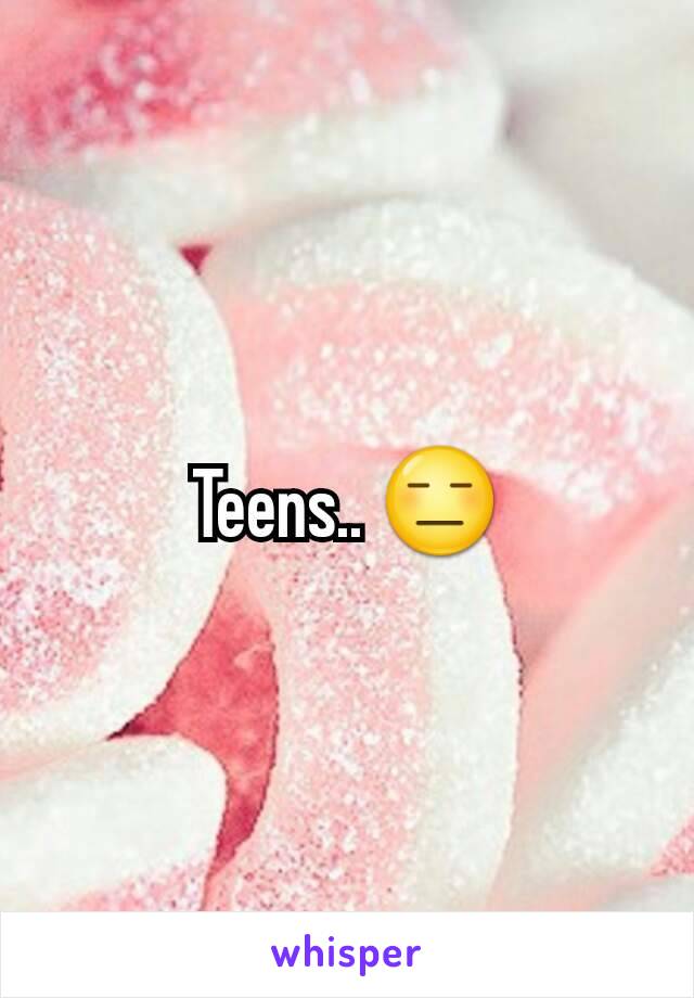 Teens.. 😑