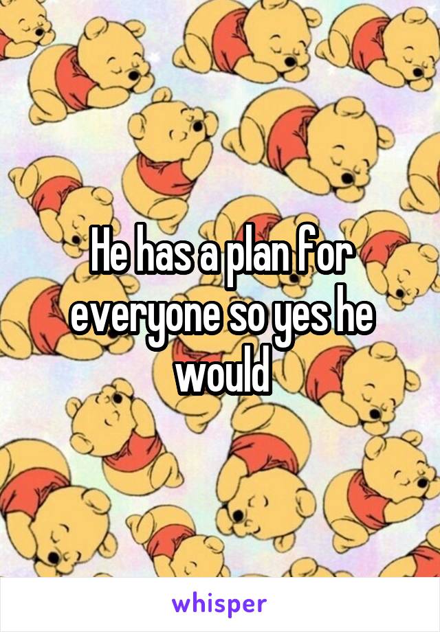 He has a plan for everyone so yes he would