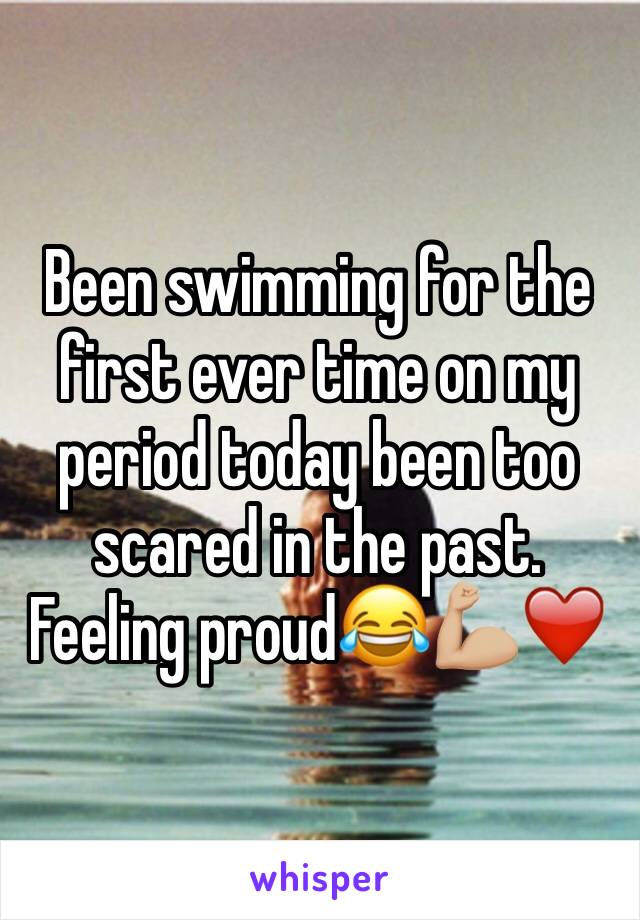 Been swimming for the first ever time on my period today been too scared in the past. Feeling proud😂💪🏼❤️️