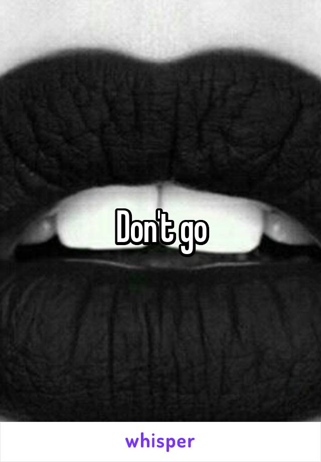 Don't go