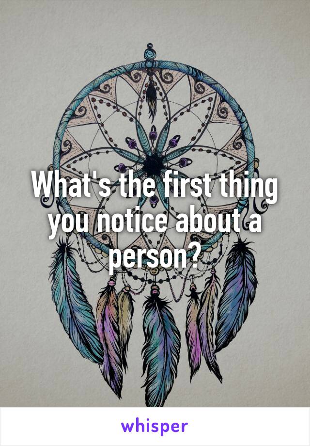 What's the first thing you notice about a person?