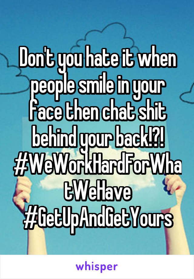 Don't you hate it when people smile in your face then chat shit behind your back!?!
#WeWorkHardForWhatWeHave
#GetUpAndGetYours