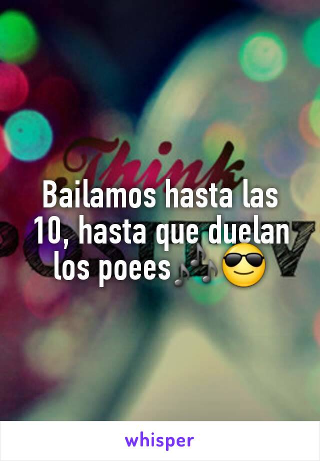 Bailamos hasta las 10, hasta que duelan los poees🎶😎