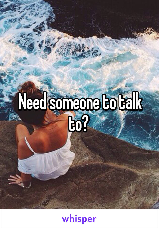 Need someone to talk to? 