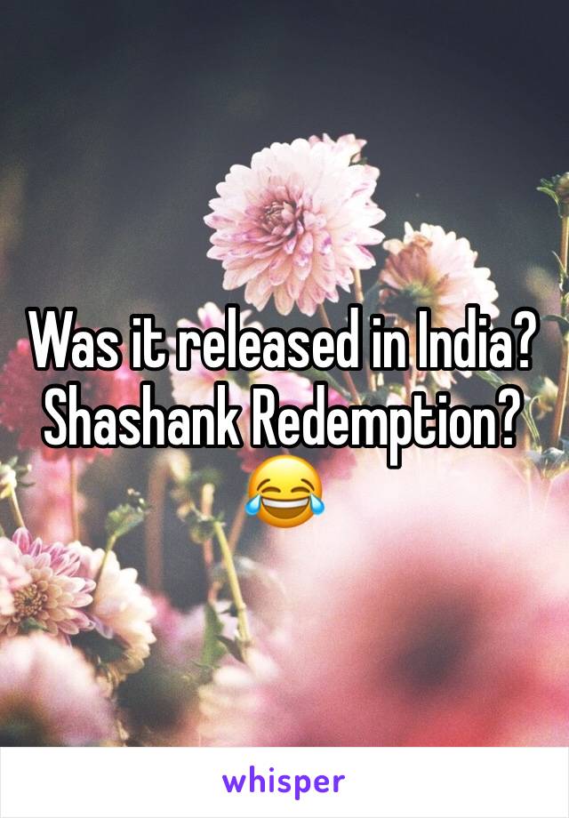 Was it released in India?
Shashank Redemption?😂