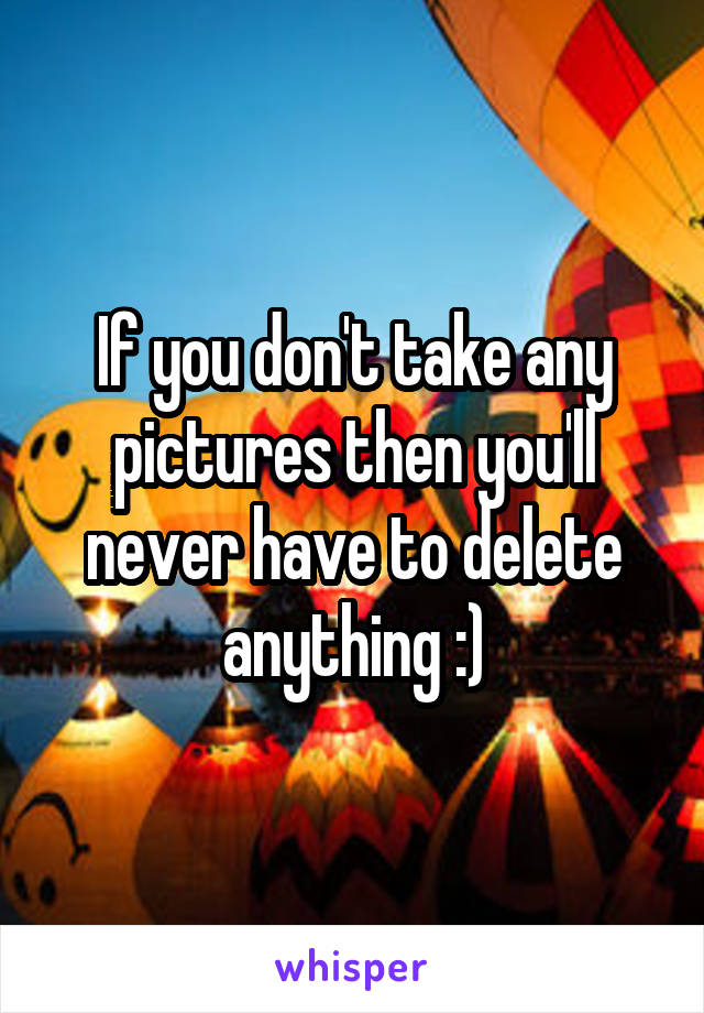 If you don't take any pictures then you'll never have to delete anything :)