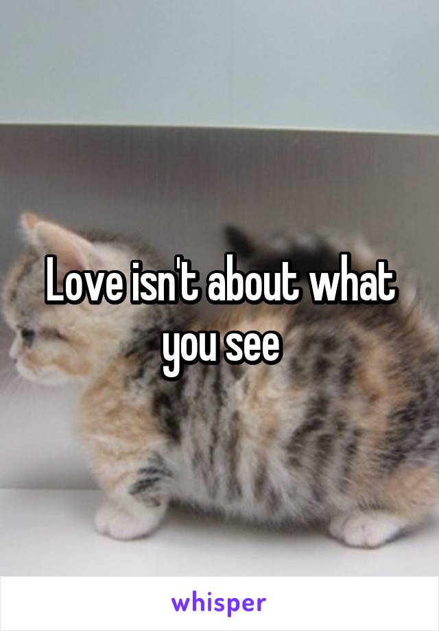 Love isn't about what you see