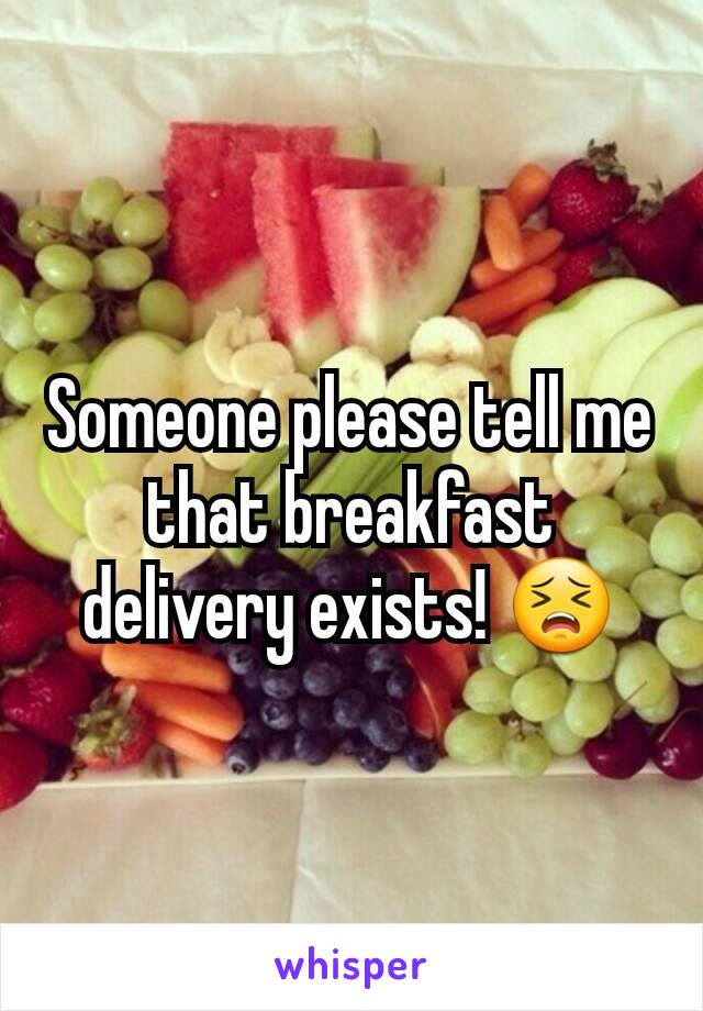 Someone please tell me that breakfast delivery exists! 😣