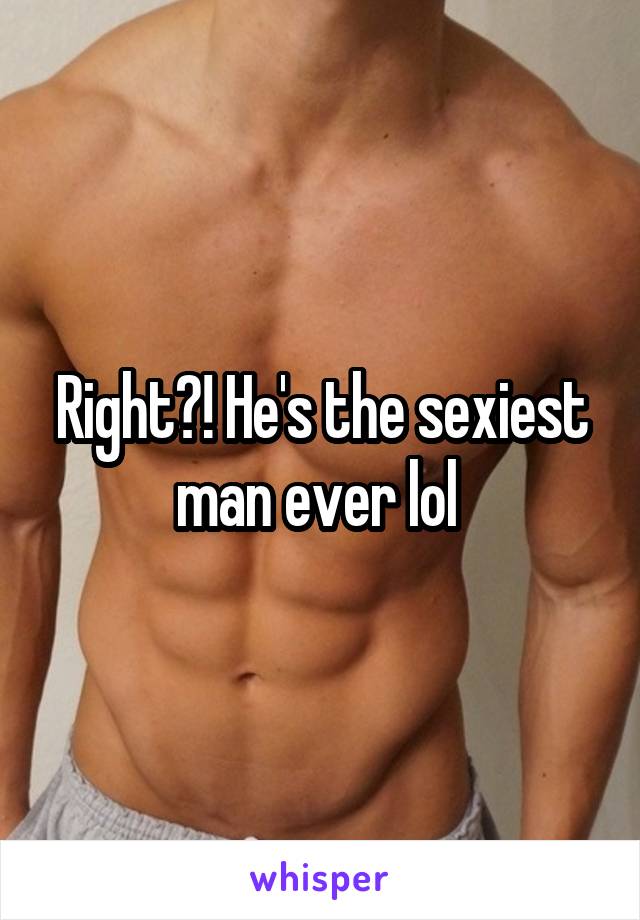 Right?! He's the sexiest man ever lol 