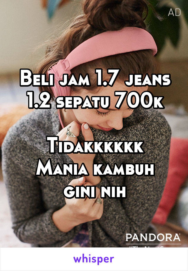 Beli jam 1.7 jeans 1.2 sepatu 700k

Tidakkkkkk
Mania kambuh gini nih