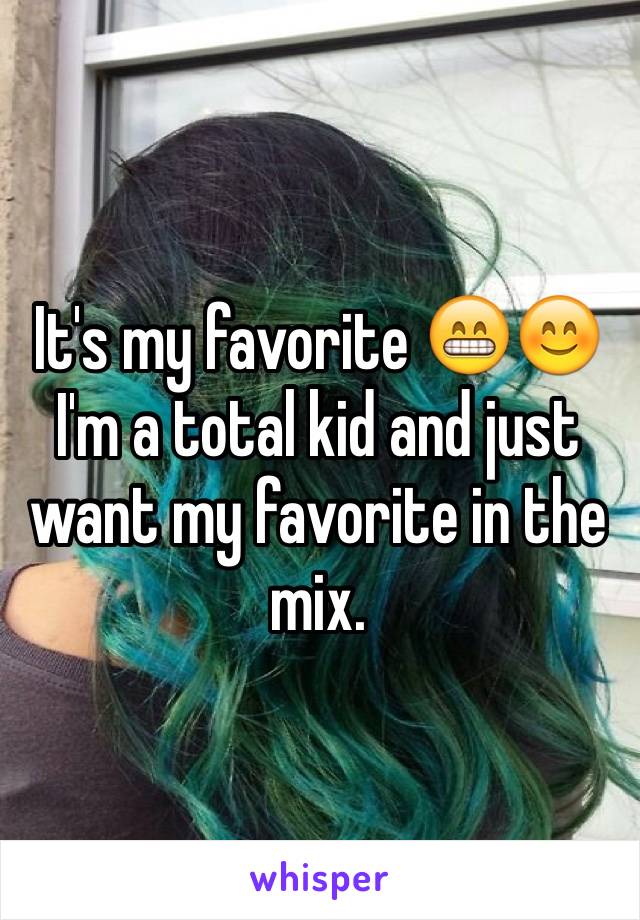 It's my favorite 😁😊 I'm a total kid and just want my favorite in the mix.