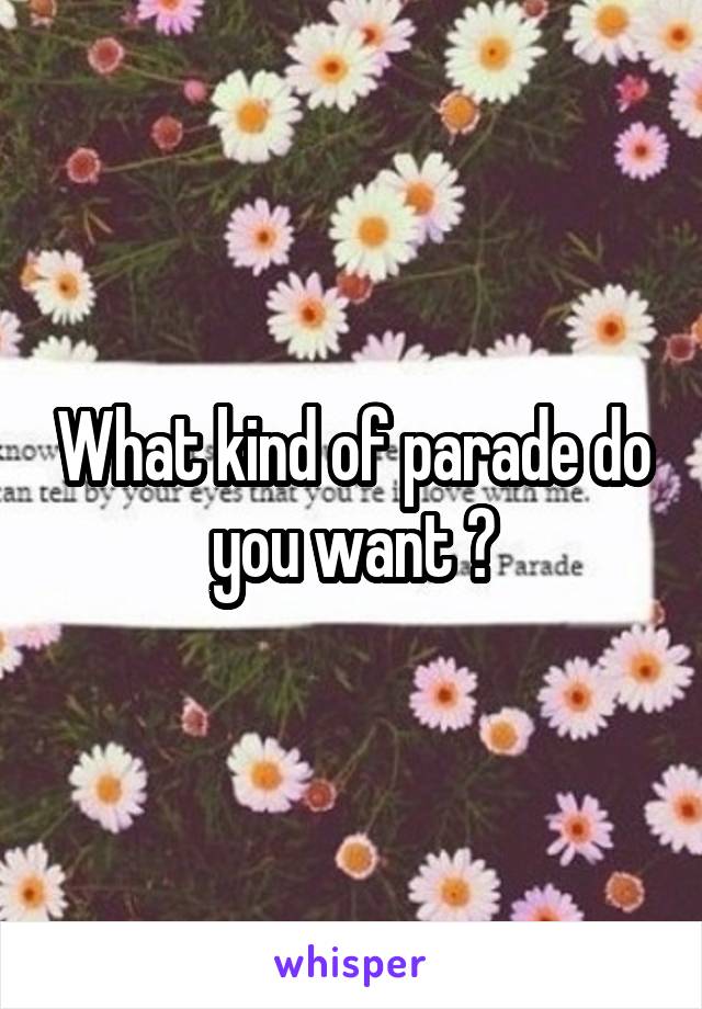 What kind of parade do you want ?