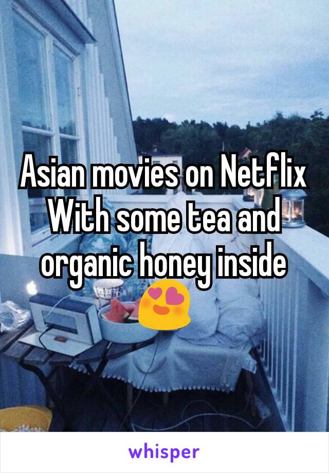 Asian movies on Netflix
With some tea and organic honey inside
😍