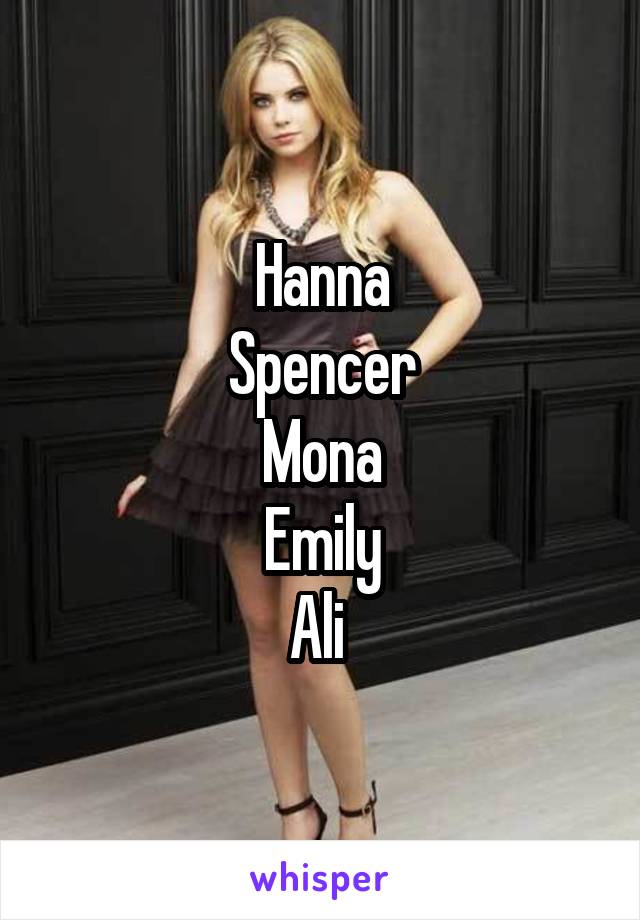 Hanna
Spencer
Mona
Emily
Ali 