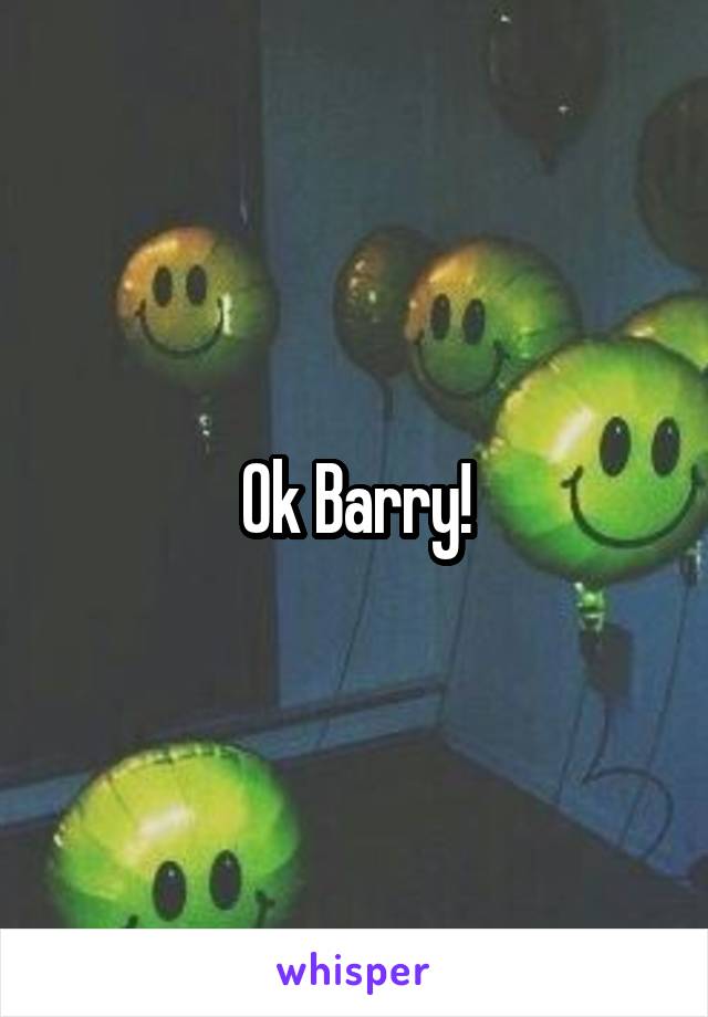 Ok Barry!