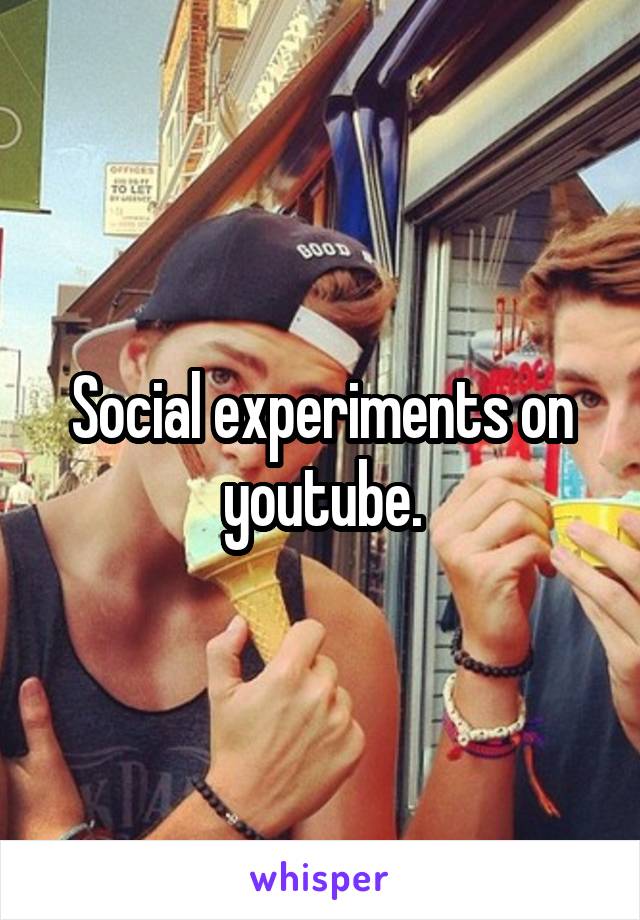 Social experiments on youtube.