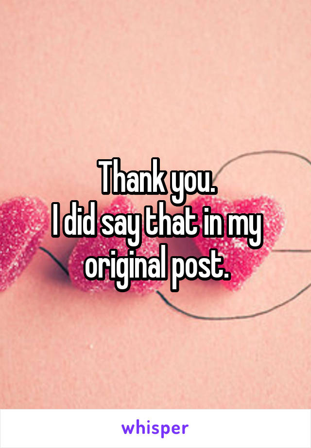 Thank you.
I did say that in my original post.