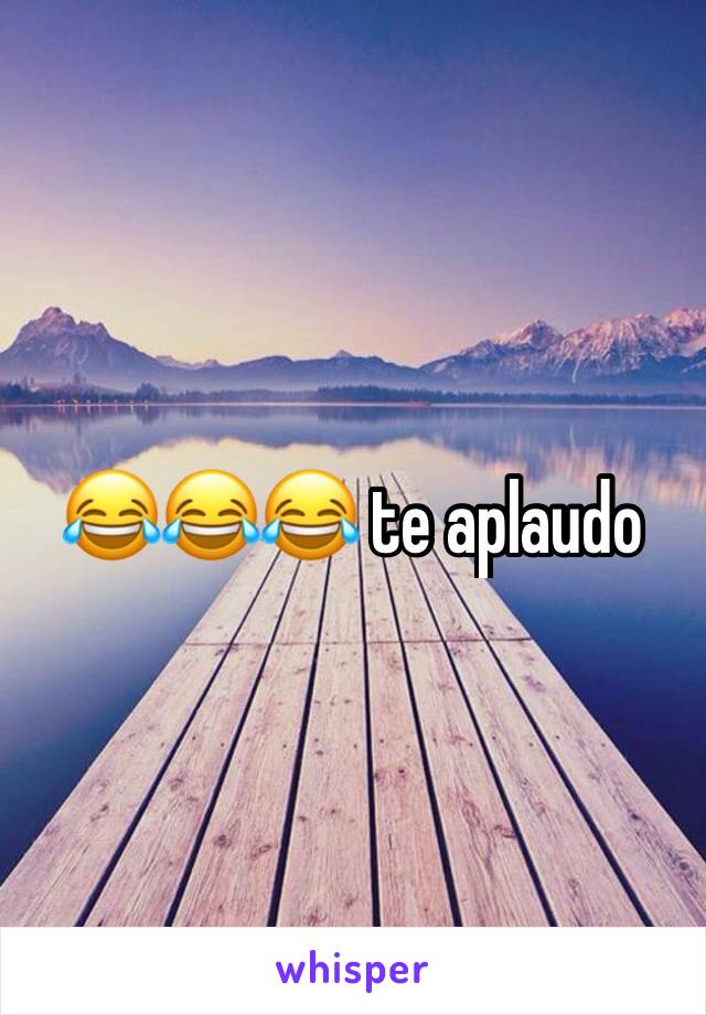 😂😂😂 te aplaudo