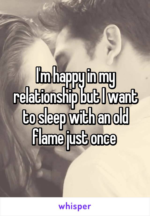 I'm happy in my relationship but I want to sleep with an old flame just once 