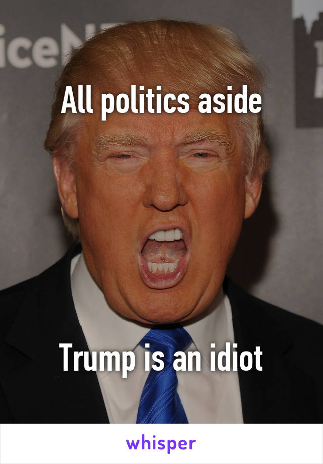 All politics aside






Trump is an idiot