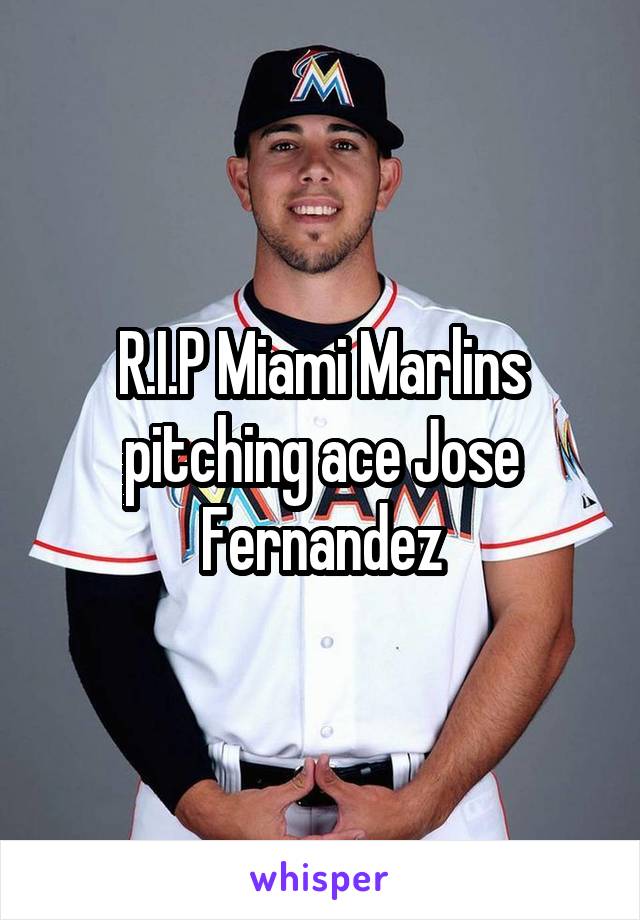 R.I.P Miami Marlins pitching ace Jose Fernandez