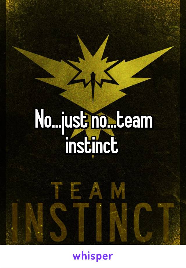 No...just no...team instinct 