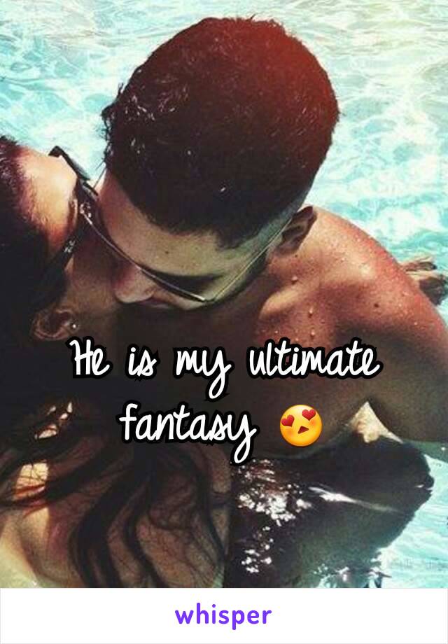 He is my ultimate fantasy 😍