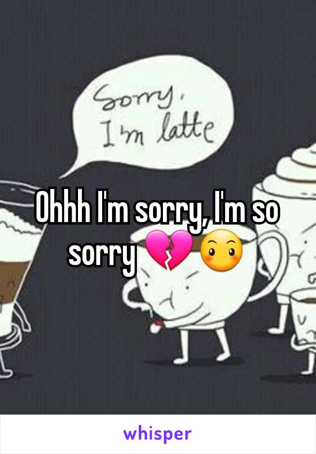 Ohhh I'm sorry, I'm so sorry 💔😶