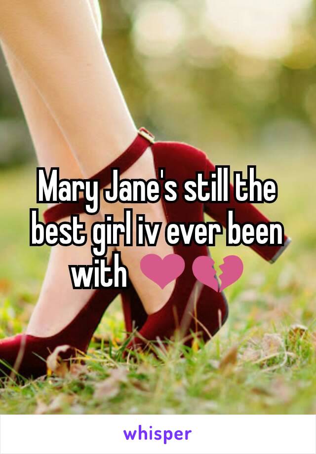 Mary Jane's still the best girl iv ever been with ❤💔