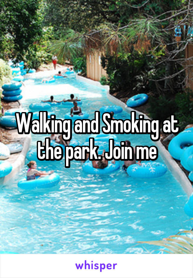 Walking and Smoking at the park. Join me