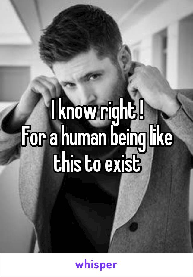 I know right !
For a human being like this to exist