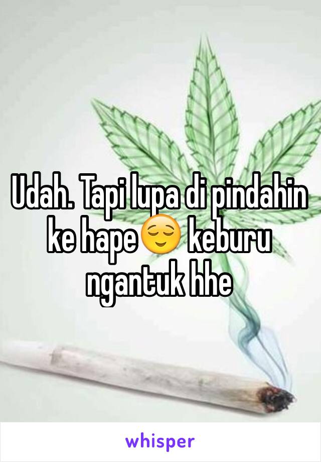 Udah. Tapi lupa di pindahin ke hape😌 keburu ngantuk hhe