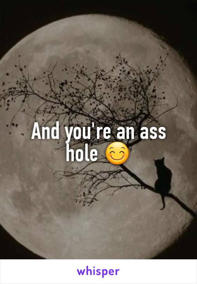 And you're an ass hole 😊