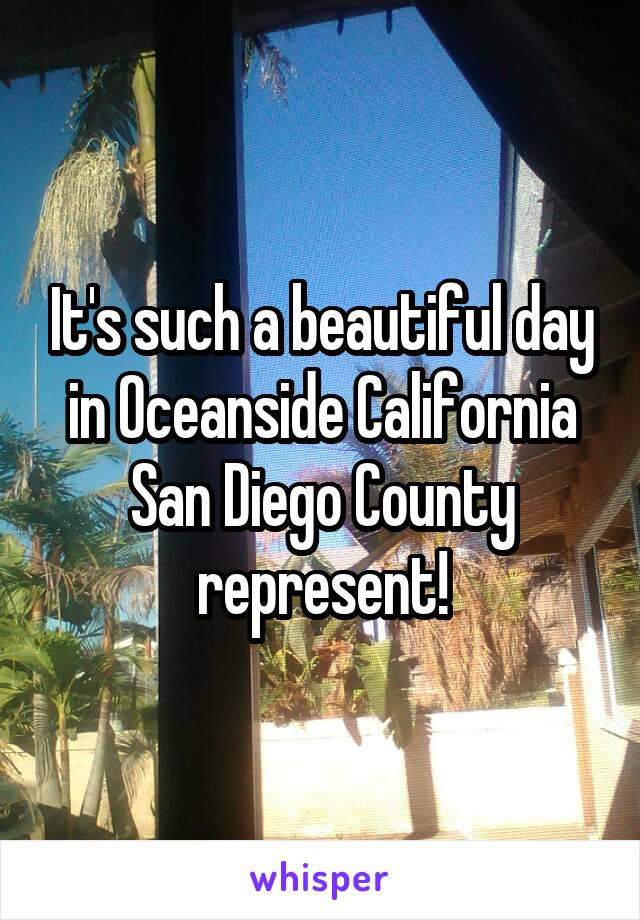 It's such a beautiful day in Oceanside California San Diego County represent!