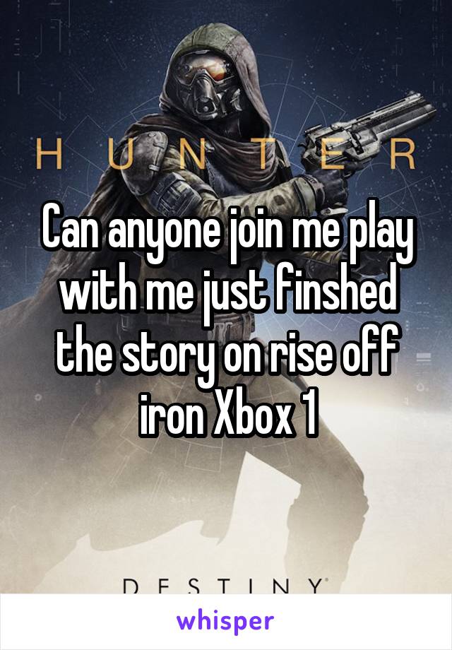 Can anyone join me play with me just finshed the story on rise off iron Xbox 1