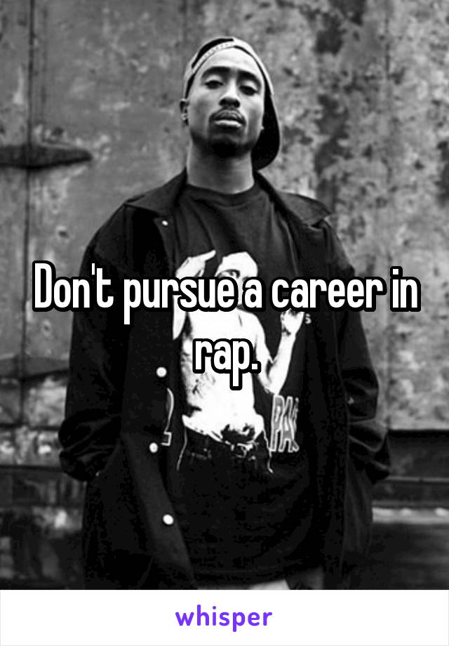 Don't pursue a career in rap.