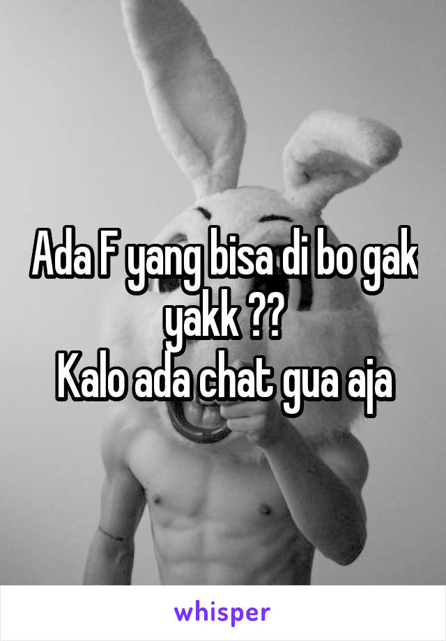 Ada F yang bisa di bo gak yakk ??
Kalo ada chat gua aja