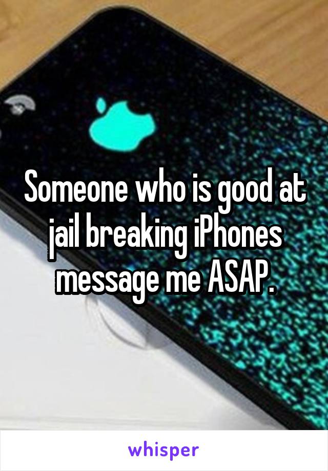 Someone who is good at jail breaking iPhones message me ASAP.