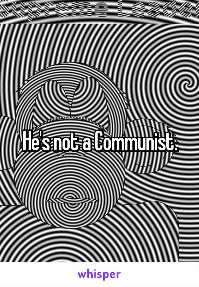 He's not a Communist.