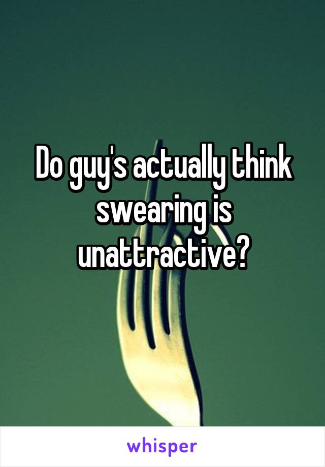 Do guy's actually think swearing is unattractive?
