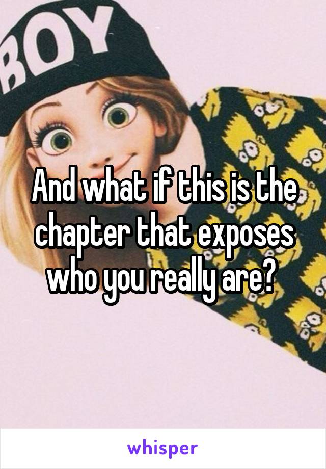 And what if this is the chapter that exposes who you really are? 