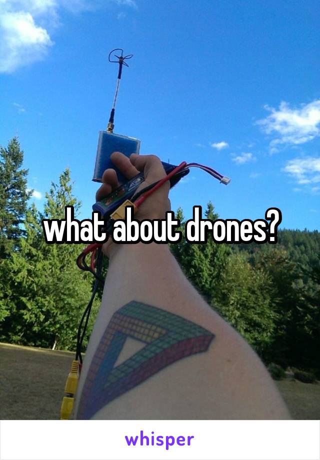 what about drones?