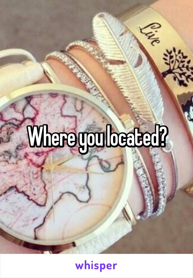 Where you located?