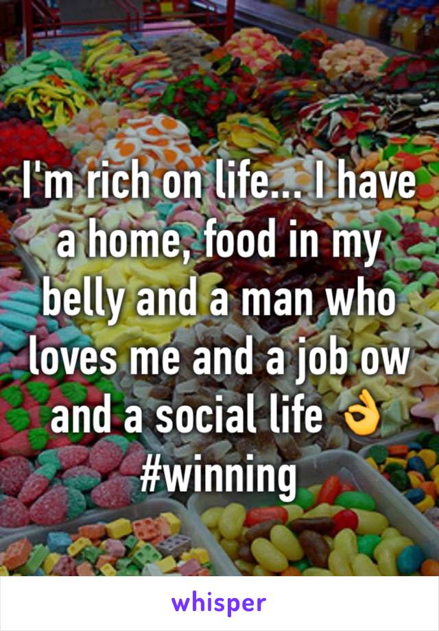 I'm rich on life... I have a home, food in my belly and a man who loves me and a job ow and a social life 👌 #winning 