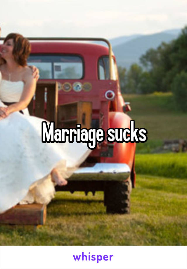 Marriage sucks