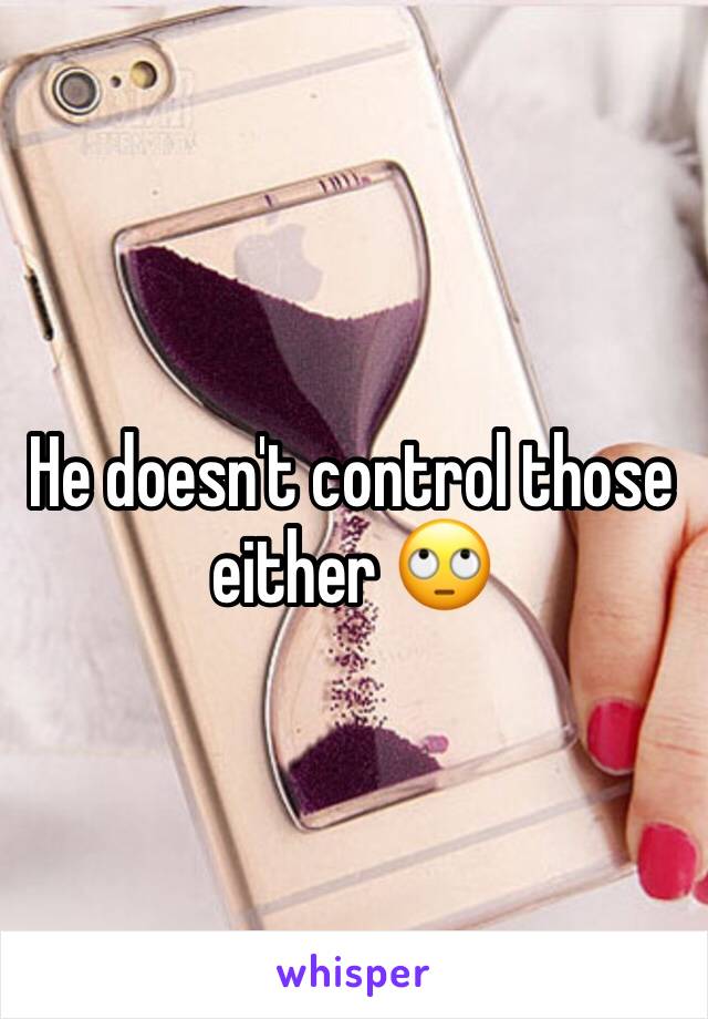 He doesn't control those either 🙄