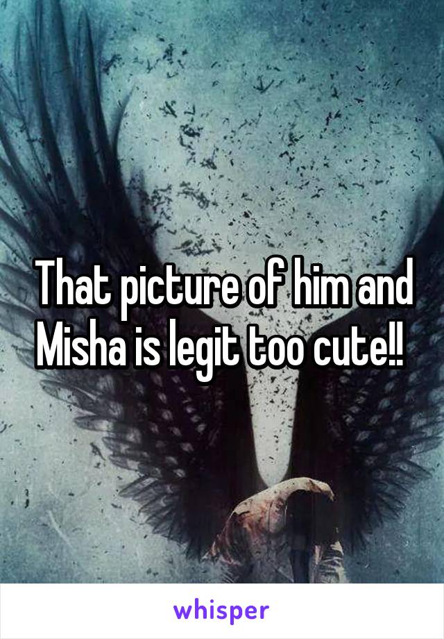 That picture of him and Misha is legit too cute!! 